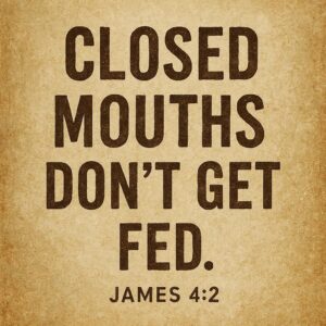 Closed Mouths Don’t Get Fed Bible Verse