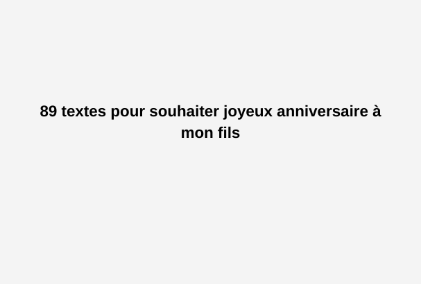 textes pour souhaiter joyeux anniversaire à mon fils